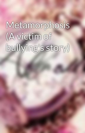 Metamorphosis (A victim of bullying's story) by mhiis_hannah