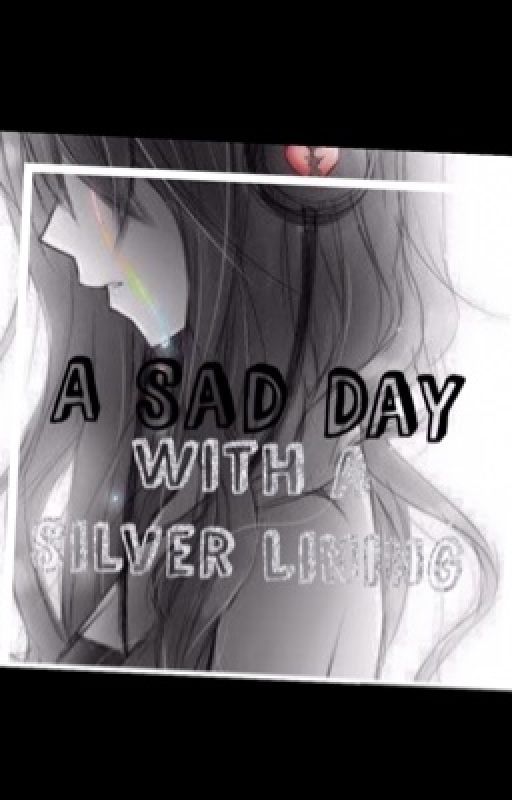 Sad Day with a Silver Lining by Leah092004