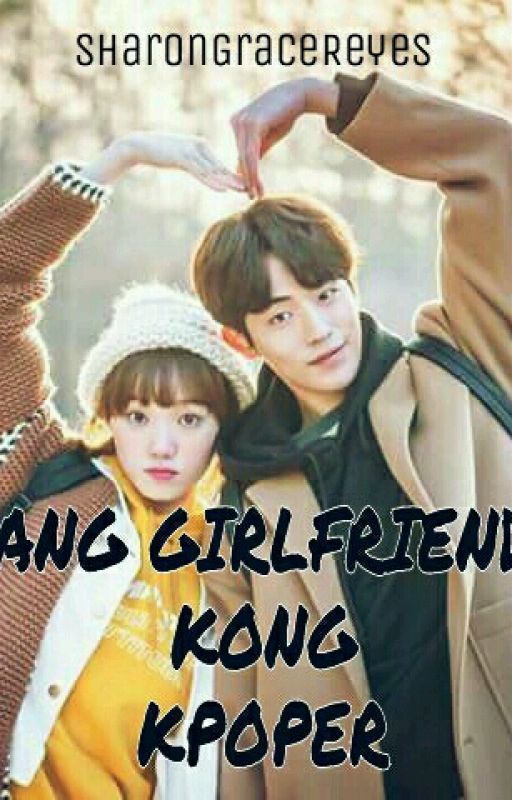 Ang Girlfriend kong KPOP Adik by Sharongracereyes