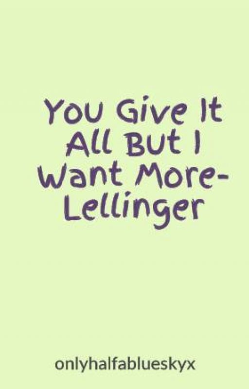 You Give It All But I Want More- Lellinger by onlyhalfablueskyx