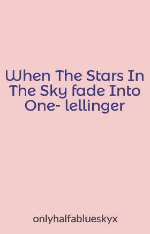 When The Stars In The Sky fade Into One- Lellinger by onlyhalfablueskyx