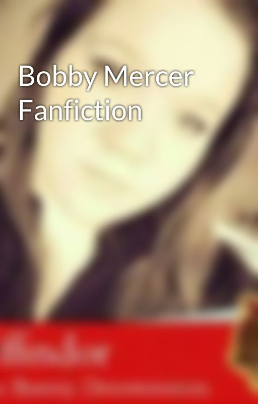 Bobby Mercer Fanfiction  by lilbluejaybird