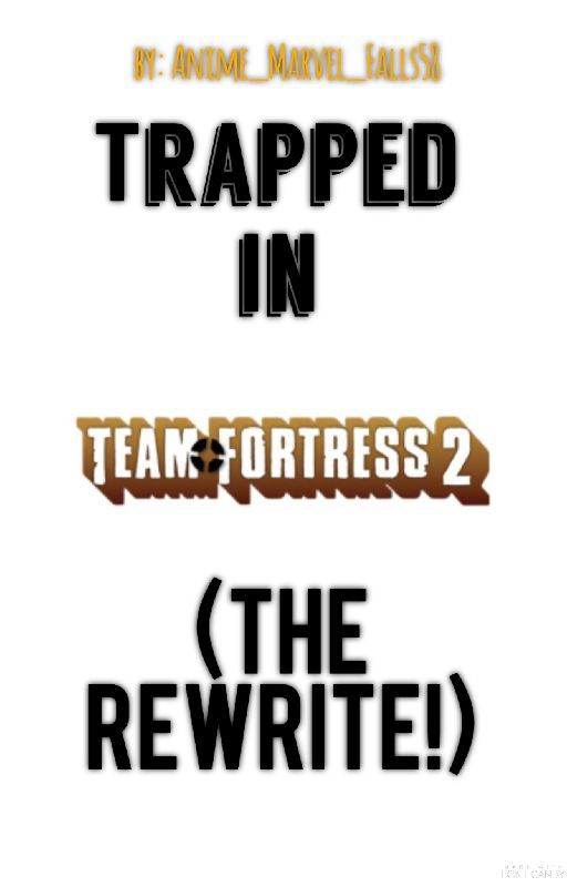 Trapped in Team Fortress 2 (The Rewrite!) by meow_williams