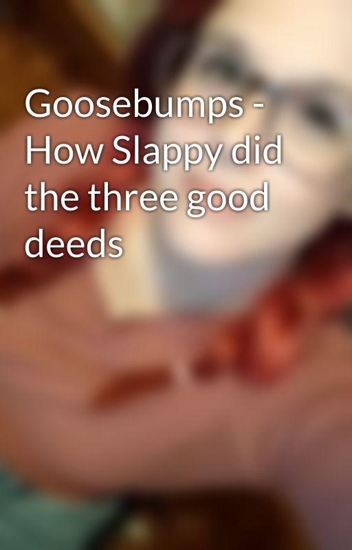 Goosebumps - How Slappy did the three good deeds by Niky_Dalton_94