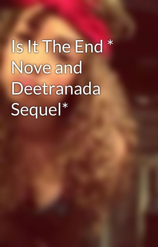 Is It The End * Nove and Deetranada Sequel* by _Lucas_Baby_