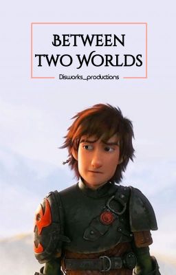 Between Two Worlds (Older Hiccup x reader) COMPLETED cover