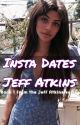 insta dates || jeff atkins  by writingforthesxul