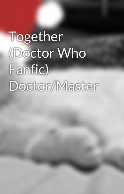 Together (Doctor Who Fanfic) Doctor/Master by rravenwings