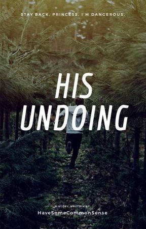 His Undoing (UPDATES COMING IN JULY 2024) by HaveSomeCommonSense