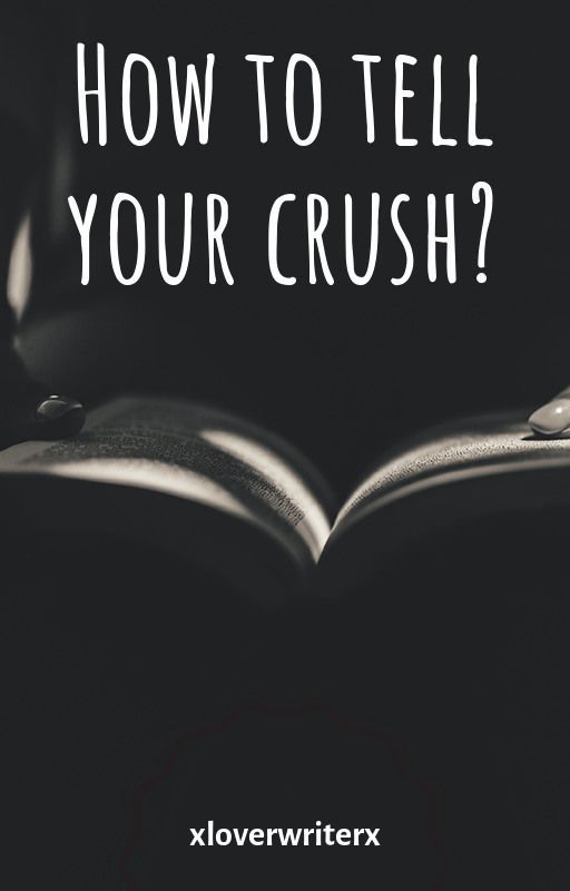 How to tell your crush you like them? by xlovewriterx