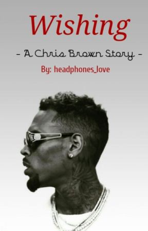 Wishing (Chris Brown Fan Fiction) COMPLETE by Qveen_shelieee