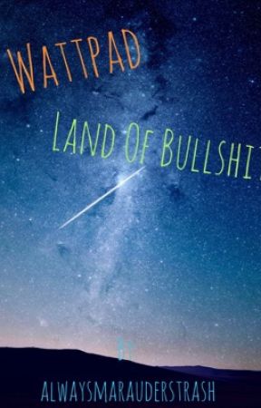 Wattpad; Land Of Bullshit by awkward_anxious_mess