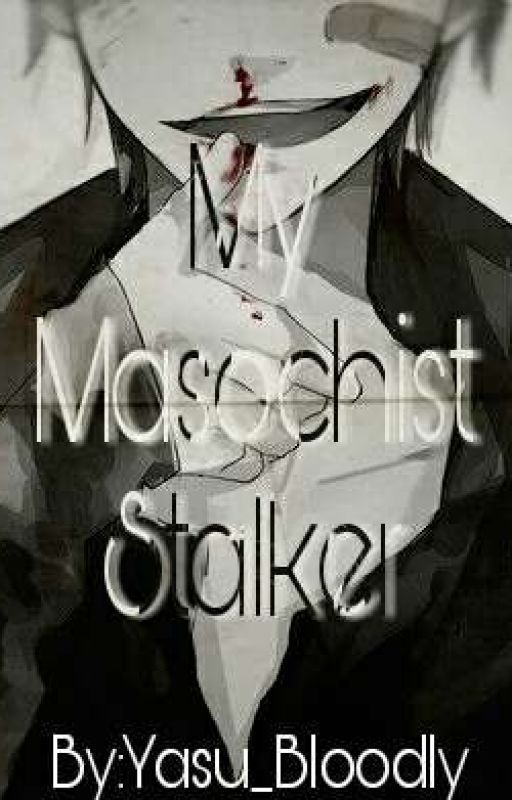 My Masochist Stalker [Updating]  by YasuBloodly