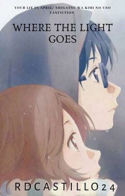 Where The Light Goes (Your Lie in April/Shigatsu Wa Kimi No Uso Fanfiction) cover