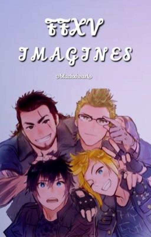 Final Fantasy XV ➢ Imagines by IL-INNAMORATO