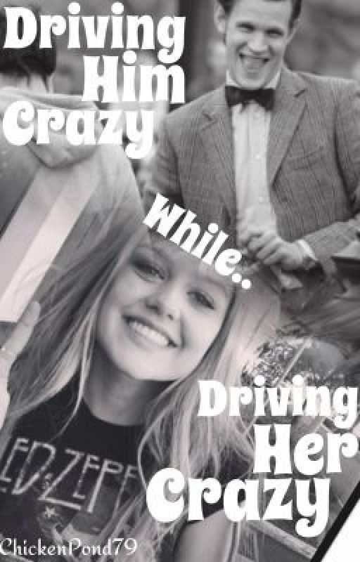 Driving Him Crazy while Driving Her Crazy! (Matt Smith FanFiction) ((Completed)) by ChickenPond79