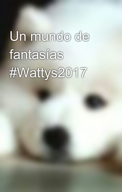 Un mundo de fantasías   #Wattys2017 by hola_nikki