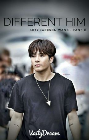 Different Him - GOT7 Jackson Wang Fanfic by VailyDream