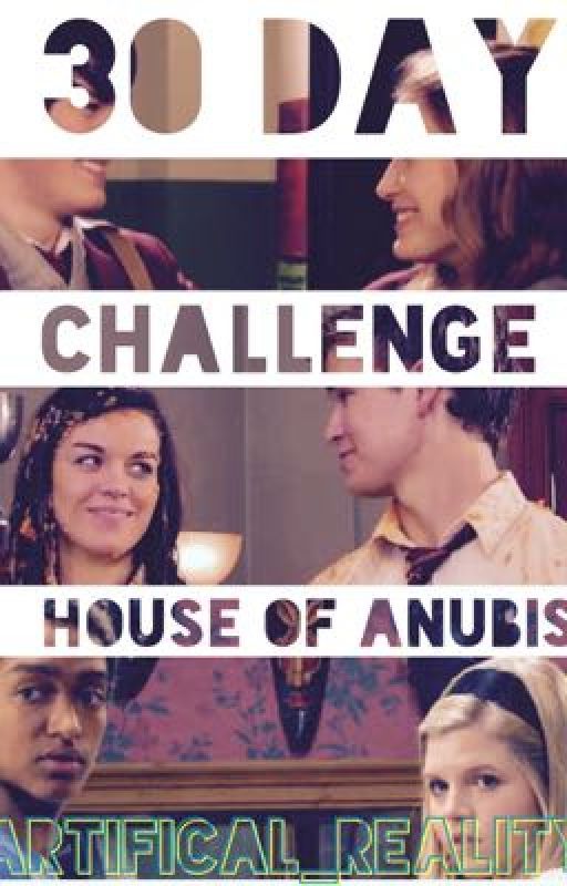 30 DAY CHALLENGE- HOUSE OF ANUBIS  by Artificia_Reality