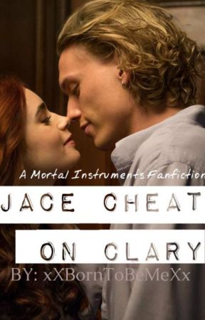 Jace Cheats On Clary (A Mortal Instruments Fanfic) {Slow Updates} by Dannaaaxx2