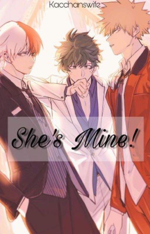 She's mine! - Izuku Midoriya, Shouto Todoroki, Katsuki Bakugou x Reader by kacchanswife