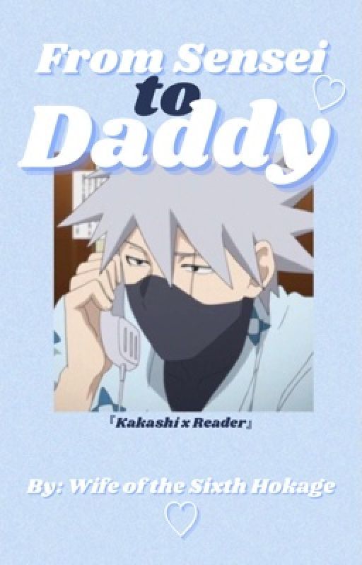 From Sensei to Daddy☽Kakashi x Reader☾ by wifeofthesixthhokage