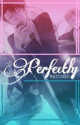 Perfectly Matched | Levi X Reader •AU•  (COMPLETED) cover