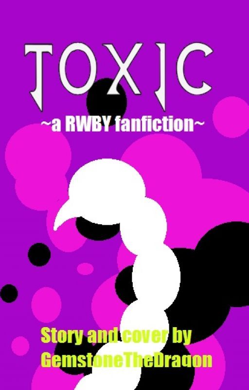 Toxic - A RWBY Fanfiction by GemstoneTheDragon