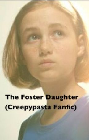 The Foster Daughter (Creepypasta Fanfic) by ryverdown