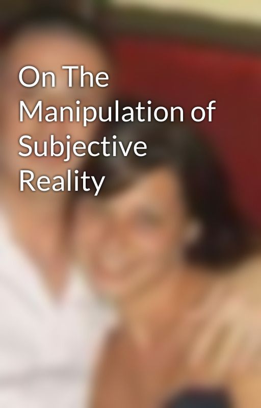 On The Manipulation of Subjective Reality by DavidOliva