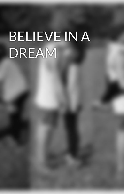 BELIEVE IN A DREAM by fuckyounoemy