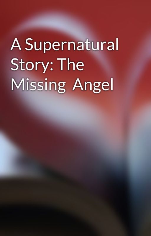 A Supernatural Story: The Missing  Angel  by bjobe3574