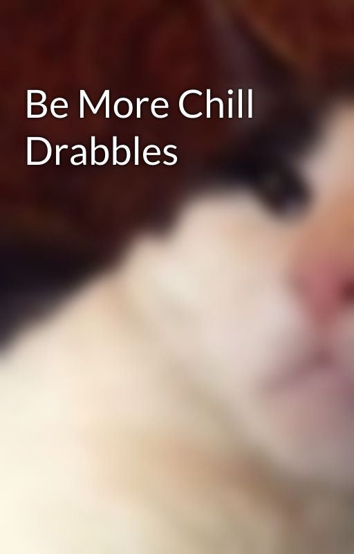 Be More Chill Drabbles by amazingmsme