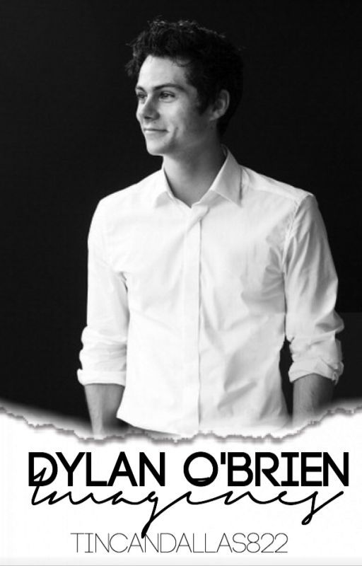 Dylan O'Brien Imagines (Book Four) by tincandallas822