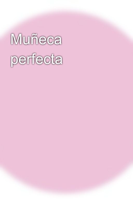 Muñeca perfecta by DeNadie17