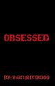 OBSESSED {Being Edited} by thanduxolo00