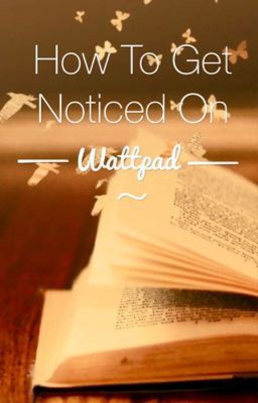 How To Get Noticed On Wattpad by xPsychoxXxGirlx