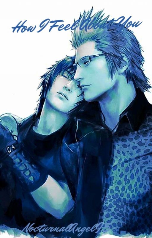 How I Feel About You (Ignis x Noctis) (DISCONTINUED) by NocturnalAngel95