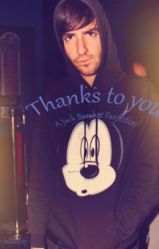 Thanks to you ~ A Jack Barakat Fanfiction by JayIsRlyGay