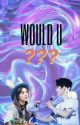 WOULD U (A Continuation of Surene Fanfic)(DISCONTINUED) by UwUmyeon