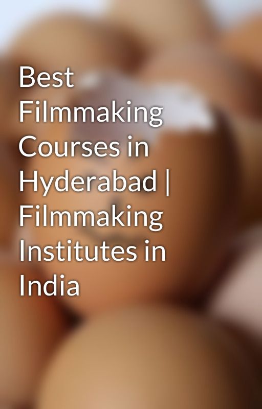 Best Filmmaking Courses in Hyderabad | Filmmaking Institutes in India by Ramanaidufilm