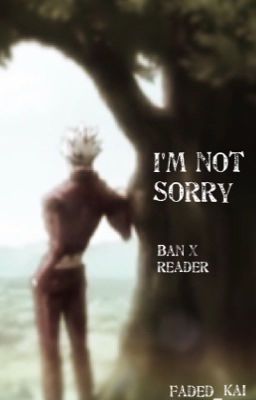 I'm not Sorry {Ban x Reader} cover