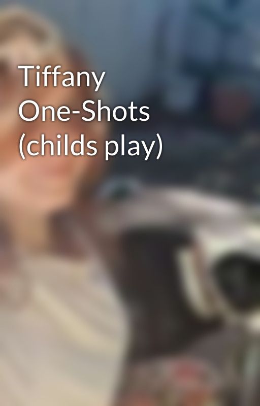 Tiffany One-Shots (childs play) by jasloveslou