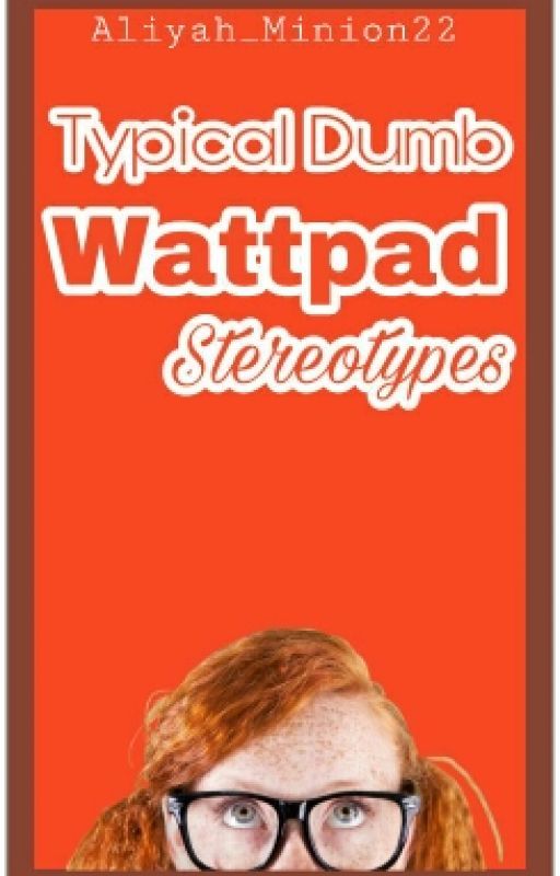 Typical dumb Wattpad stereotypes by minion__22