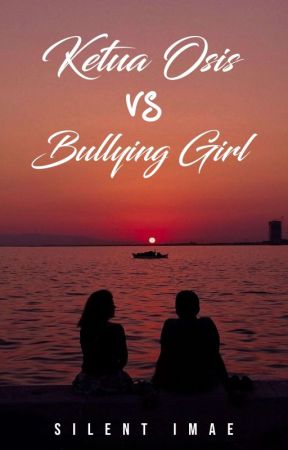 Ketua OSIS Vs Bullying Girl [Completed]  by SilentImae