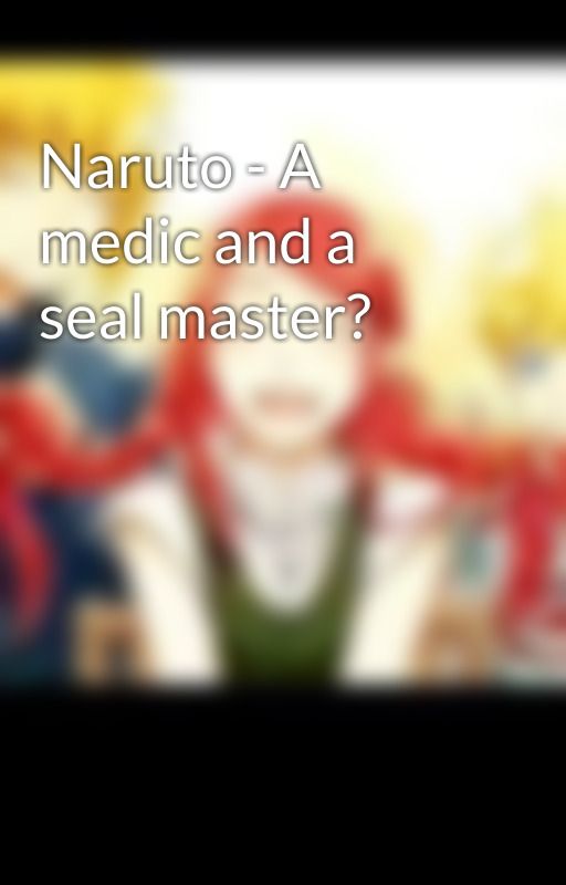 Naruto - A medic and a seal master? by narukuraha