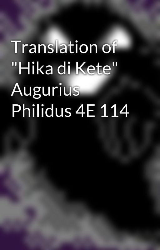 Translation of "Hika di Kete"  Augurius Philidus 4E 114 by Draconsic