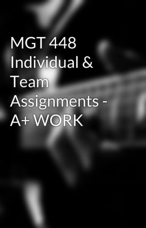 MGT 448 Individual & Team Assignments - A  WORK by AceTutor1