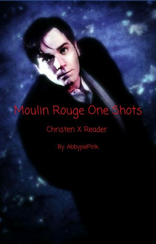 Moulin Rouge One Shots (Christen X Reader) by AbbypiePink