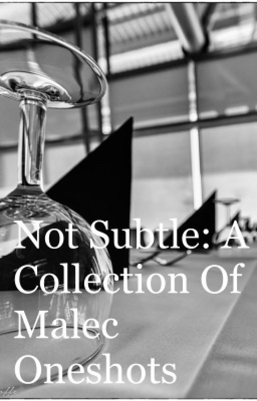 Not Subtle: A Collection Of Malec Oneshots by magnusbanesexual